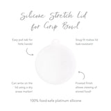 The Bumkins Silicone Stretch Lid for Grip Bowl has a leak-resistant, snug fit, frosted finish, and is writable with a dry erase marker.